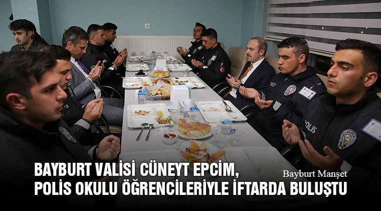 Bayburt Valisi Cüneyt Epcim, Polis Okulu Öğrencileriyle İftarda Buluştu