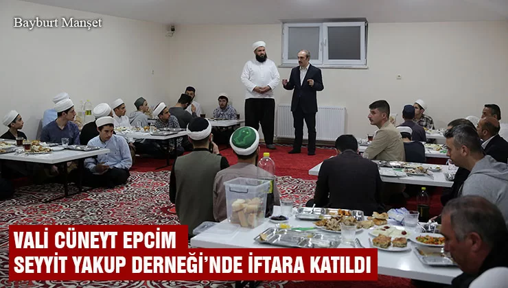 Bayburt Valisi Cüneyt Epcim Seyyit Yakup Derneği’nde İftara Katıldı