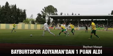 Bayburtspor Adıyaman’dan 1 Puan Aldı