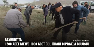 Bayburt’ta 1500 Adet Meyve 1000 Adet Gül Fidanı Toprakla Buluştu