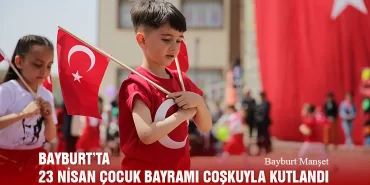 Bayburt’ta 23 Nisan Çocuk Bayramı Coşkuyla Kutlandı