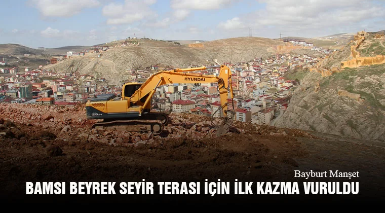 Bayburt’ta Bamsı Beyrek Seyir Terası İçin İlk Kazma Vuruldu