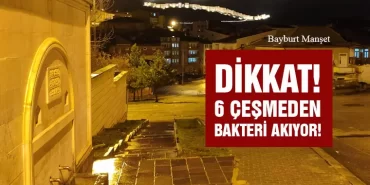 Dikkat! Bayburt'ta 6 Çeşmeden Bakteri Akıyor!