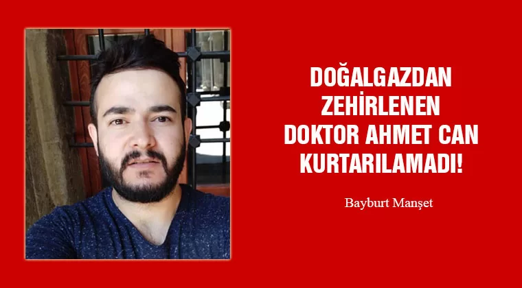 Doğalgazdan Zehirlenen Doktor Ahmet Can Kurtarılamadı!