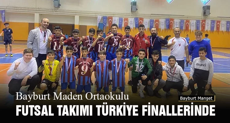 Bayburt Maden Ortaokulu Futsal Takımı Türkiye Finallerinde