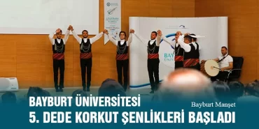 Bayburt Üniversitesi 5. Dede Korkut Bilim, Kültür, Sanat ve Spor Şenlikleri Başladı