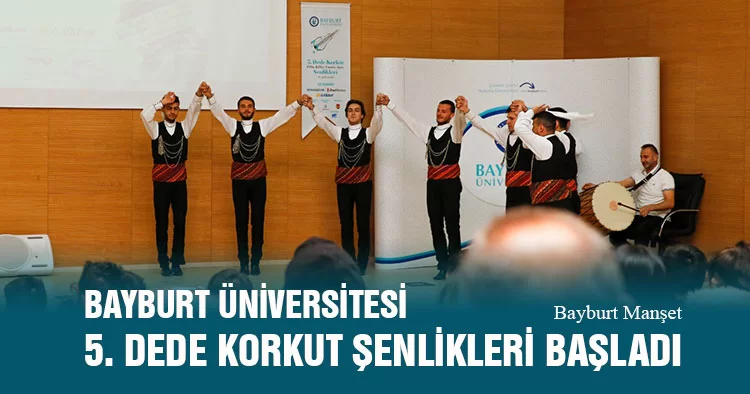 Bayburt Üniversitesi 5. Dede Korkut Bilim, Kültür, Sanat ve Spor Şenlikleri Başladı