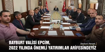 Bayburt Valisi Epcim, 2022 Yılında Önemli Yatırımlar Arifesindeyiz