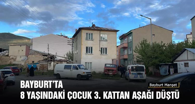 Bayburt’ta 8 Yaşındaki Çocuk 3. Kattan Aşağı Düştü