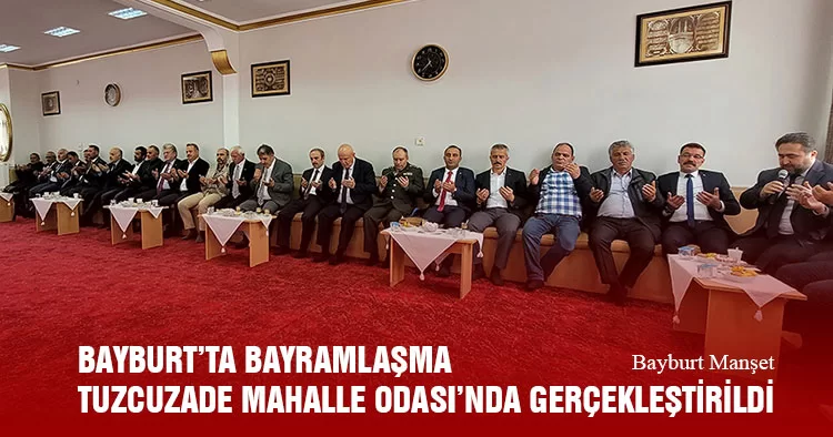 Bayburt’ta Bayramlaşma Tuzcuzade Mahalle Odası’nda Gerçekleştirildi