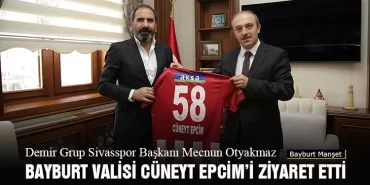 Demir Grup Sivasspor Başkanı Mecnun Otyakmaz Bayburt Valisi Cüneyt Epcim’i Ziyaret Etti