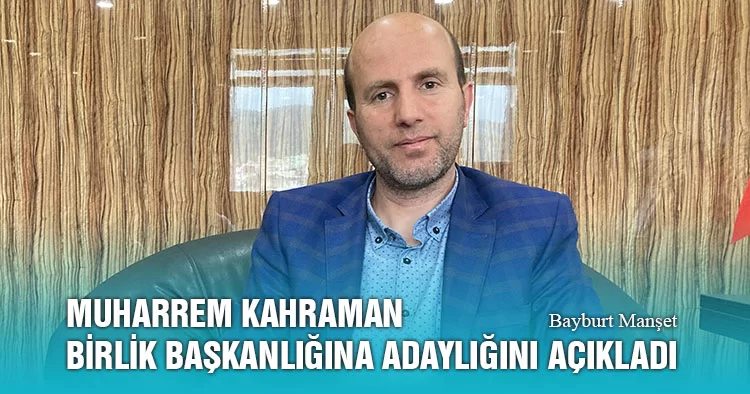 Muharrem Kahraman Birlik Başkanlığına Adaylığını Açıkladı