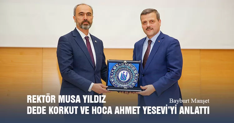 Rektör Musa Yıldız Dede Korkut Ve Hoca Ahmet Yesevi’yi Anlattı