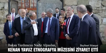 Bakan Yardımcısı Nadir Alpaslan, Kenan Yavuz Etnografya Müzesini Ziyaret Etti