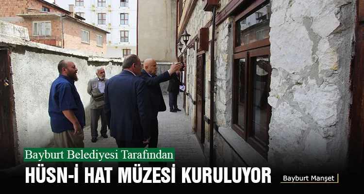 Bayburt Belediyesi Tarafından Hüsn-İ Hat Müzesi Kuruluyor