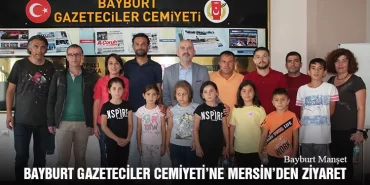 Bayburt Gazeteciler Cemiyeti’ne Mersin’den Ziyaret