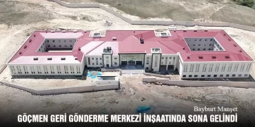 Bayburt Göçmen Geri Gönderme Merkezi İnşaatında Sona Gelindi