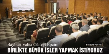 Bayburt Valisi Cüneyt Epcim, Birlikte Büyük İşler Yapmak İstiyoruz
