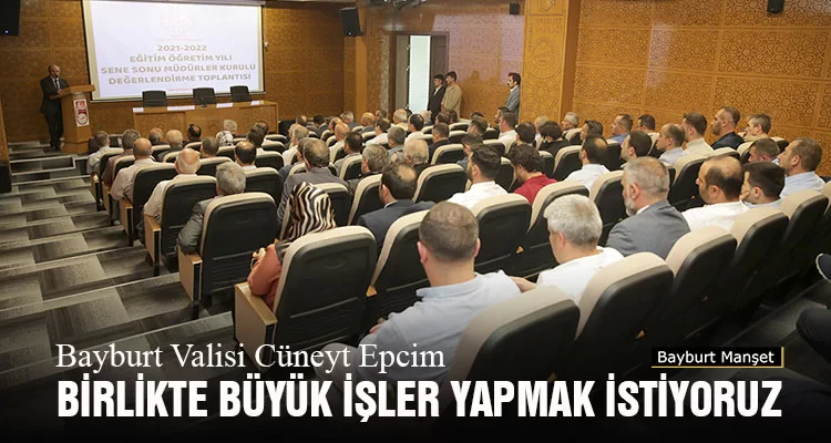 Bayburt Valisi Cüneyt Epcim, Birlikte Büyük İşler Yapmak İstiyoruz