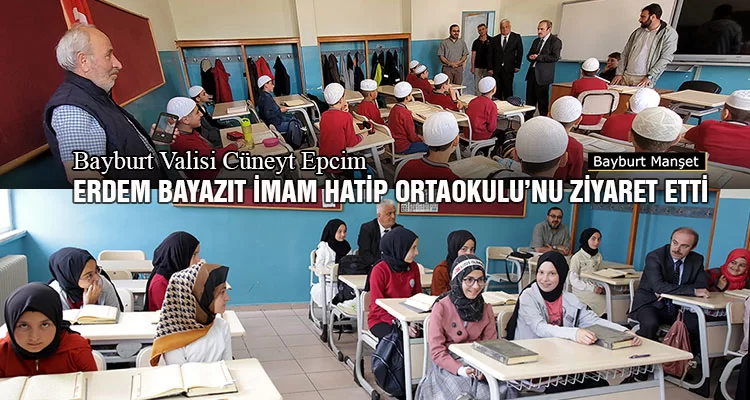 Bayburt Valisi Cüneyt Epcim, Erdem Bayazıt İmam Hatip Ortaokulu’nu Ziyaret Etti