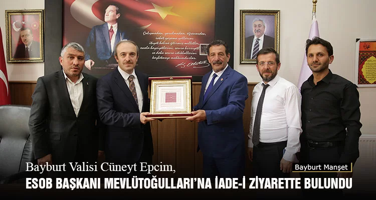 Bayburt Valisi Cüneyt Epcim, ESOB Başkanı Mevlütoğulları’na İade-i Ziyarette Bulundu