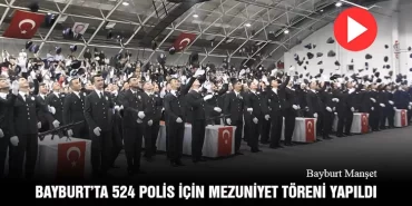 Bayburt'ta 524 Polis İçin Mezuniyet Töreni Yapıldı