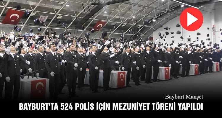 Bayburt'ta 524 Polis İçin Mezuniyet Töreni Yapıldı