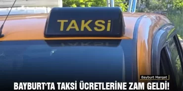 Bayburt'ta Taksi Ücretlerine Zam Geldi!