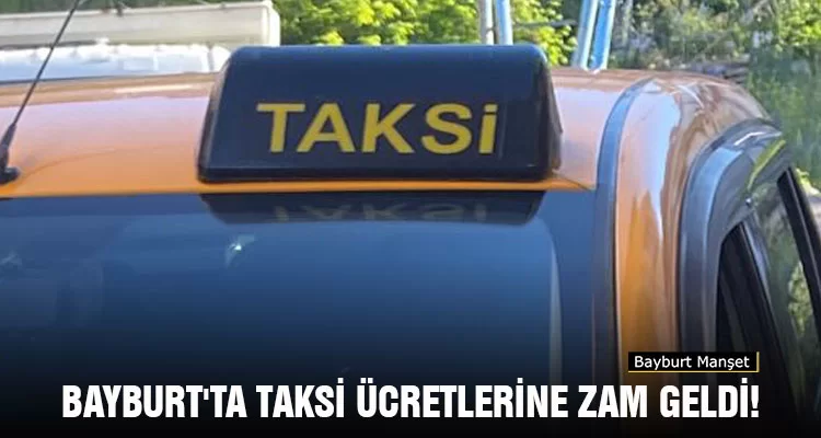 Bayburt'ta Taksi Ücretlerine Zam Geldi!