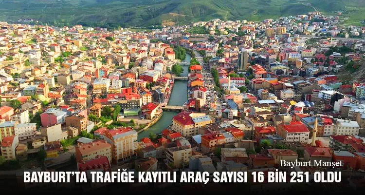 Bayburt’ta Trafiğe Kayıtlı Araç Sayısı 16 Bin 251 Oldu, Türkiye’de 112 Bin 709 Aracın Kaydı Yapıldı