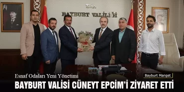 Esnaf Odaları Yeni Yönetimi Bayburt Valisi Cüneyt Epcim’i Ziyaret Etti