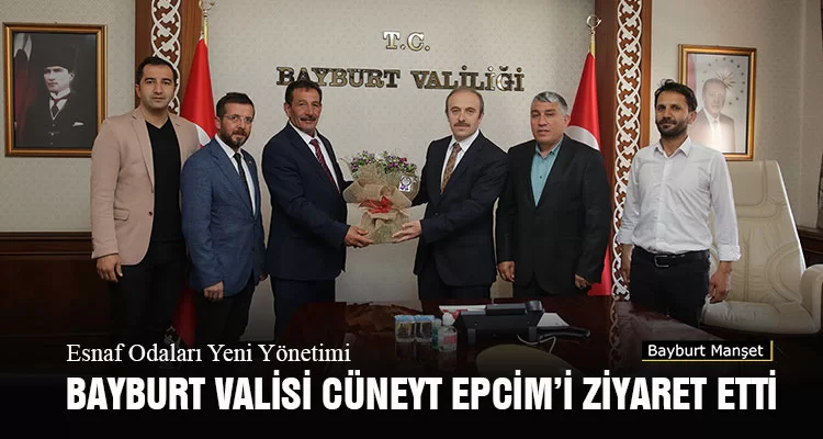 Esnaf Odaları Yeni Yönetimi Bayburt Valisi Cüneyt Epcim’i Ziyaret Etti