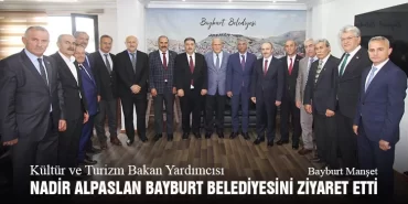 Kültür ve Turizm Bakan Yardımcısı Nadir Alpaslan Bayburt Belediyesini Ziyaret Etti