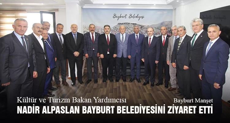 Kültür ve Turizm Bakan Yardımcısı Nadir Alpaslan Bayburt Belediyesini Ziyaret Etti