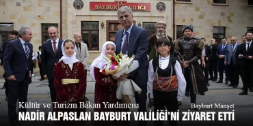 Kültür ve Turizm Bakan Yardımcısı Nadir Alpaslan Bayburt Valiliği’ni Ziyaret Etti