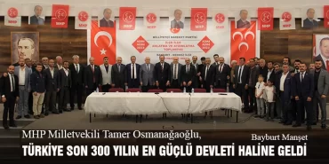 MHP Milletvekili Tamer Osmanağaoğlu, Türkiye Son 300 Yılın En Güçlü Devleti Haline Geldi
