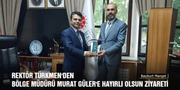 Rektör Türkmen'den Bölge Müdürü Murat Güler'e Hayırlı Olsun Ziyareti