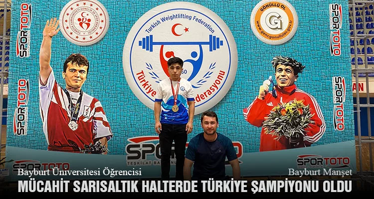 Bayburt Üniversitesi Öğrencisi Mücahit Sarısaltık Halterde Türkiye Şampiyonu Oldu