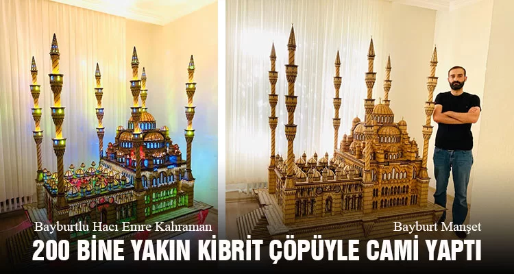 Bayburtlu Hacı Emre Kahraman, 200 Bine Yakın Kibrit Çöpüyle Cami Yaptı