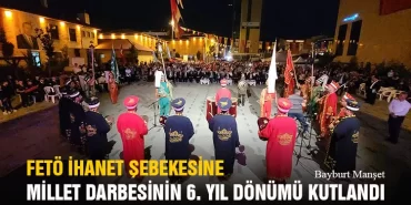 Bayburt’ta FETÖ İhanet Şebekesine Millet Darbesinin 6. Yıl Dönümü Kutlandı