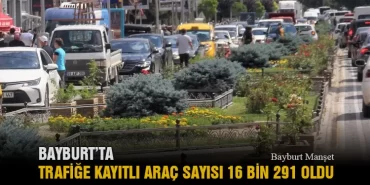 Bayburt’ta Trafiğe Kayıtlı Araç Sayısı 16 Bin 291 Oldu