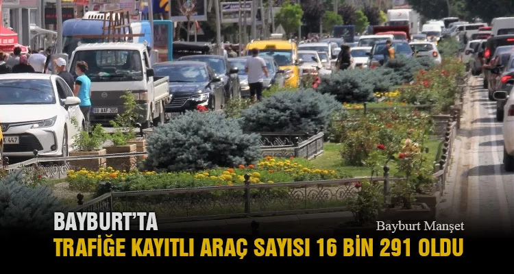 Bayburt’ta Trafiğe Kayıtlı Araç Sayısı 16 Bin 291 Oldu