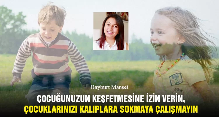 Çocuğunuzun Keşfetmesine İzin Verin, Çocuklarınızı Kalıplara Sokmaya Çalışmayın