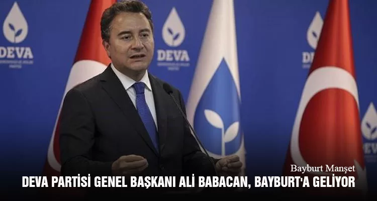 DEVA Partisi Genel Başkanı Ali Babacan, Bayburt'a geliyor