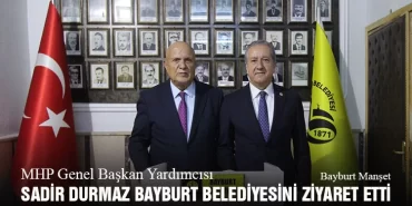 MHP Genel Başkan Yardımcısı Sadir Durmaz Bayburt Belediyesini Ziyaret Etti