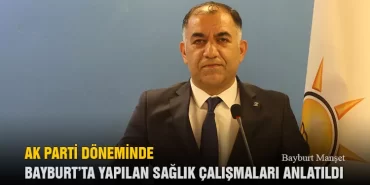 AK Parti Döneminde Bayburt’ta Yapılan Sağlık Çalışmaları Anlatıldı