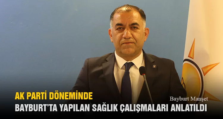 AK Parti Döneminde Bayburt’ta Yapılan Sağlık Çalışmaları Anlatıldı