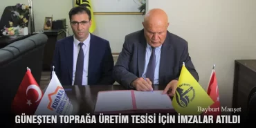 Bayburt’ta Güneşten Toprağa Üretim Tesisi İçin İmzalar Atıldı