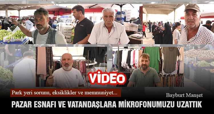 Bayburt’ta Pazar Esnafı Ve Vatandaşlara Mikrofonumuzu Uzattık