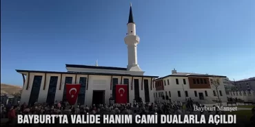 Bayburt’ta Valide Hanım Cami Dualarla Açıldı